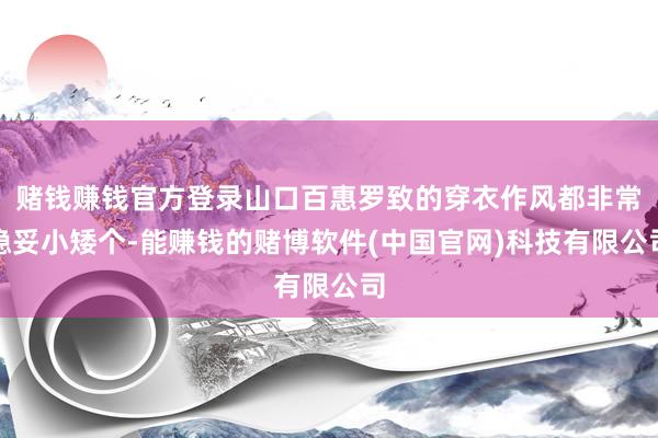 赌钱赚钱官方登录山口百惠罗致的穿衣作风都非常稳妥小矮个-能赚钱的赌博软件(中国官网)科技有限公司